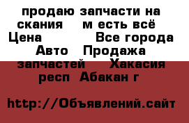 продаю запчасти на скания 143м есть всё › Цена ­ 5 000 - Все города Авто » Продажа запчастей   . Хакасия респ.,Абакан г.